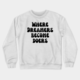 Where Dreamers Become Doers Crewneck Sweatshirt